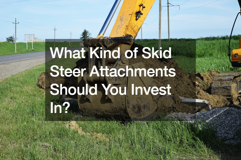 What Kind of Skid Steer Attachments Should You Invest In?