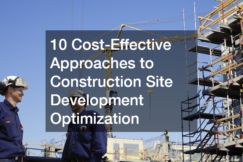 10 Cost-Effective Approaches to Construction Site Development Optimization