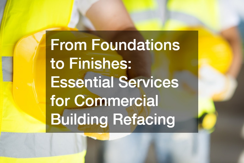 From Foundations to Finishes: Essential Services for Commercial Building Refacing