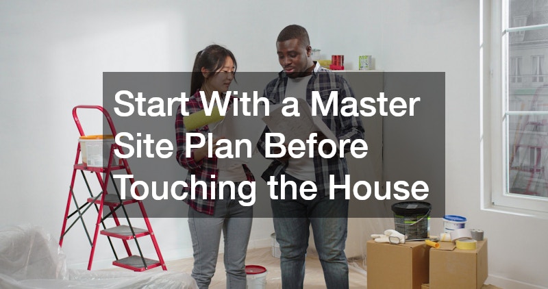 Start With a Master Site Plan Before Touching the House